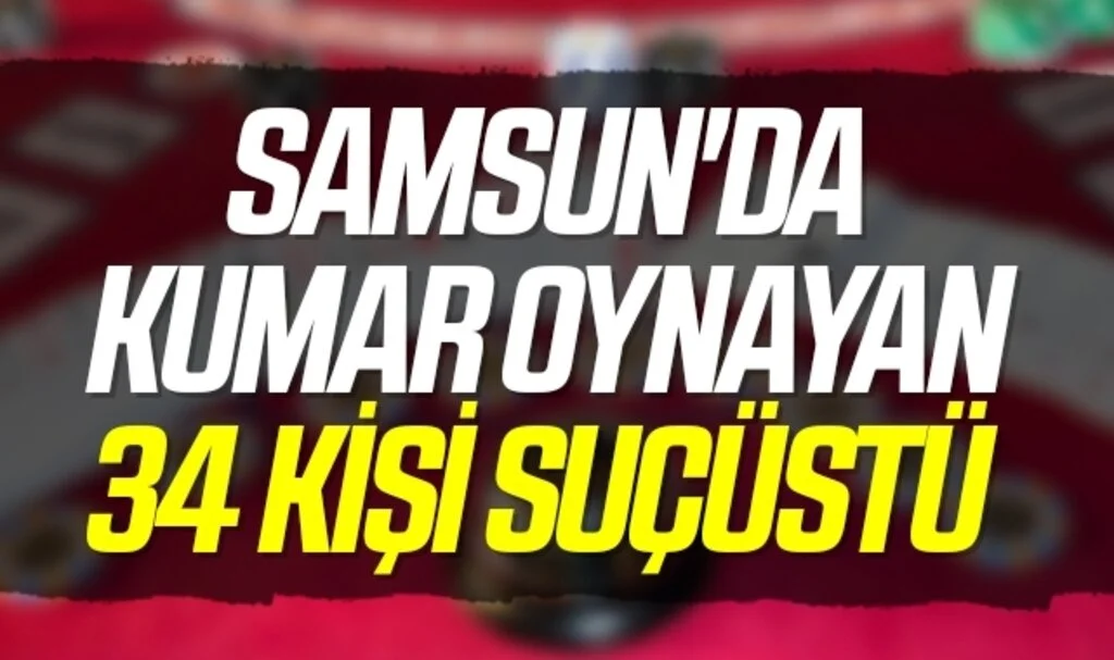 Samsun'da kumar oynayan 34 kişi suçüstü yakalandı