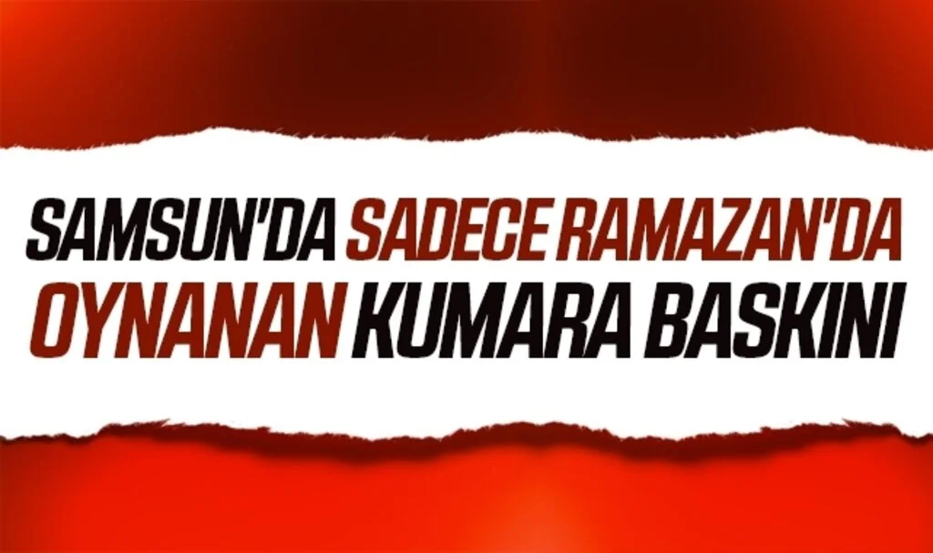 Samsun'da Sadece Ramazan'da oynanan kumara polis baskını