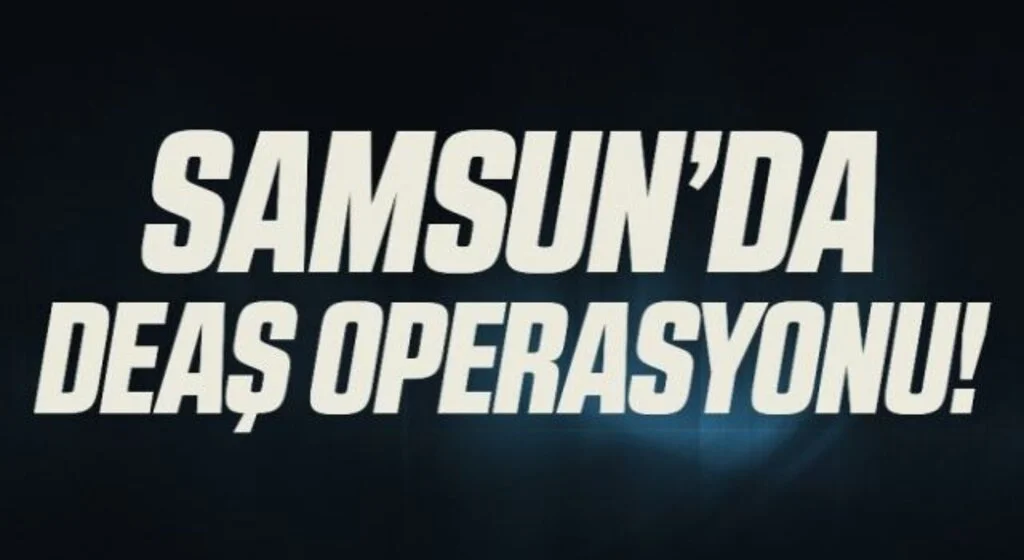 Samsun'da DEAŞ operasyonu: 6 yabancı uyrukluya gözaltı