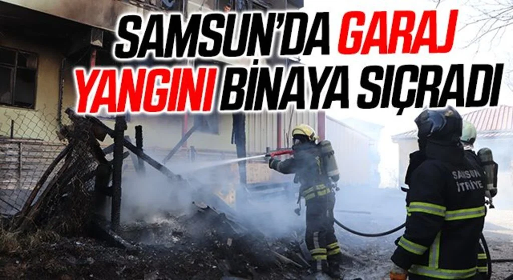 Samsun'da garaj yangını binaya sıçradı