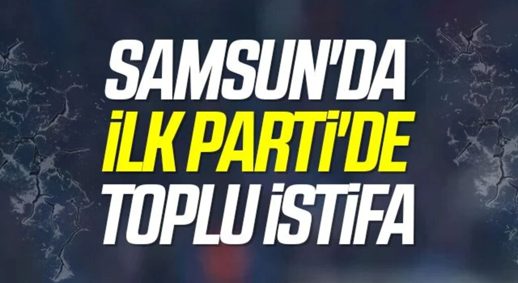 Samsun'da İlk Parti'de toplu istifa
