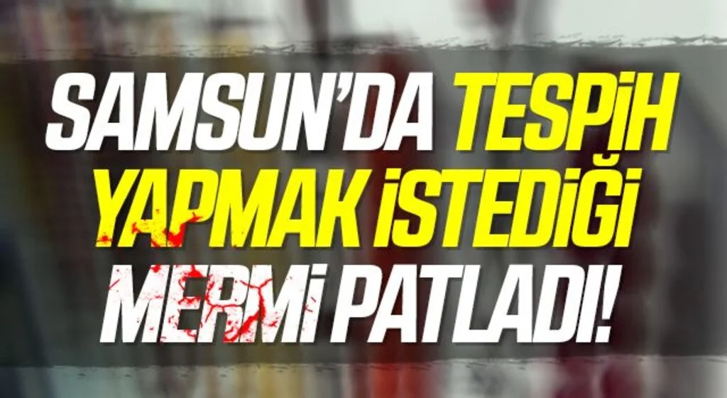 Samsun'da Tespih yapmak istediği mermi patladı!