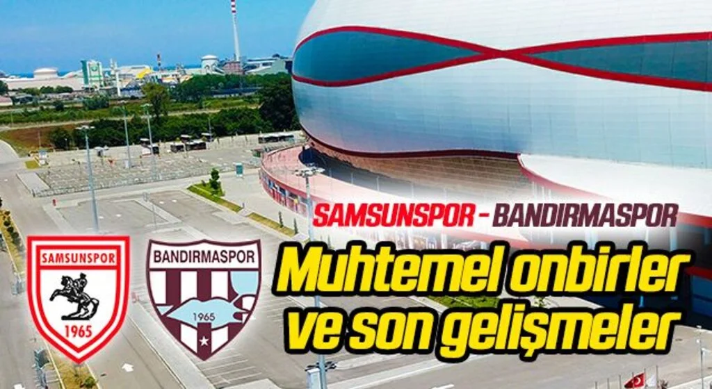 Samsunspor - Bandırmaspor (Maç Öncesi Son Gelişmeler Muhtemel 11'ler)