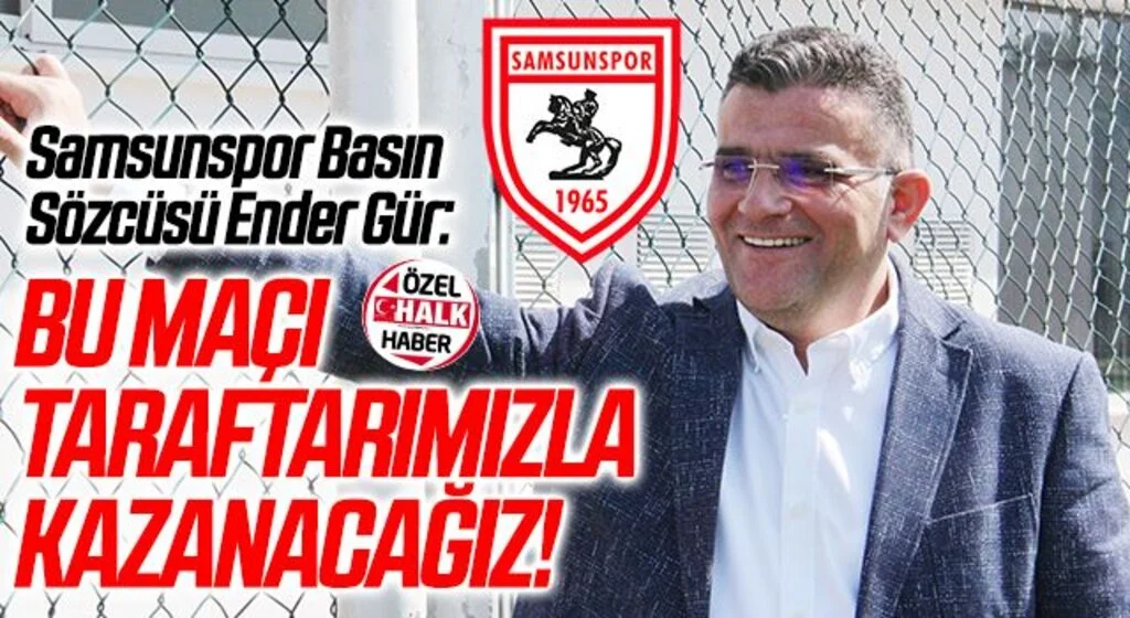 Samsunspor Basın Sözcüsü Ender Gür: Bu Maçı Taraftarımızla Kazanacağız!