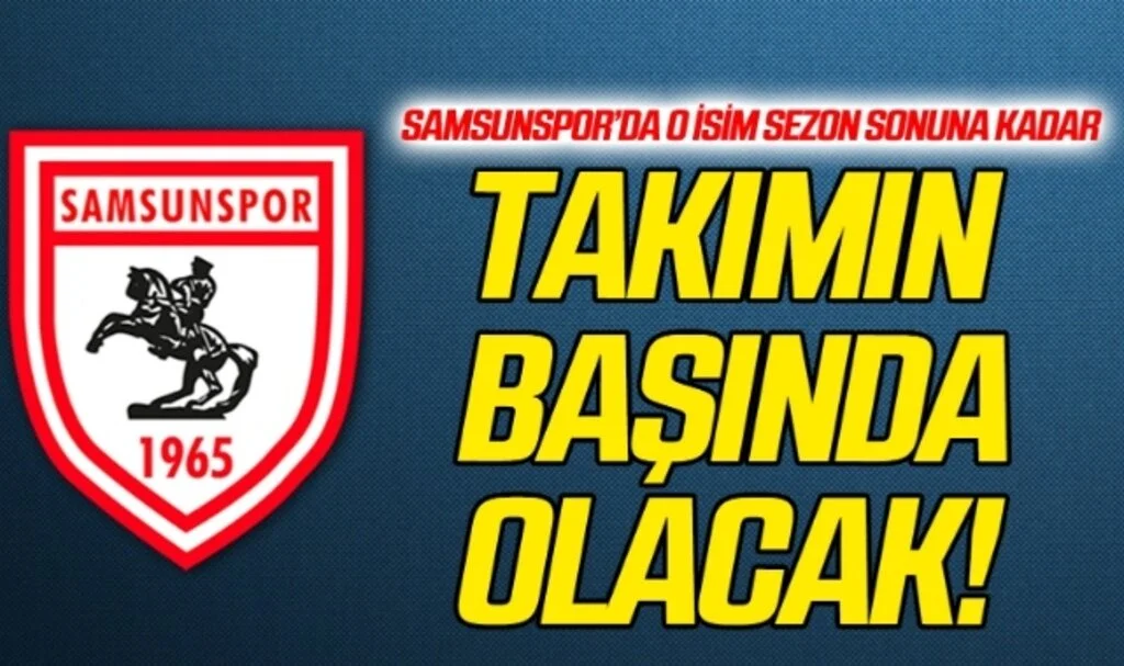 Samsunspor'da O İsim Sezon Sonuna Kadar Takımın Başında Olacak