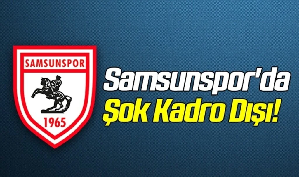 Samsunspor'da Şok Kadro Dışı!