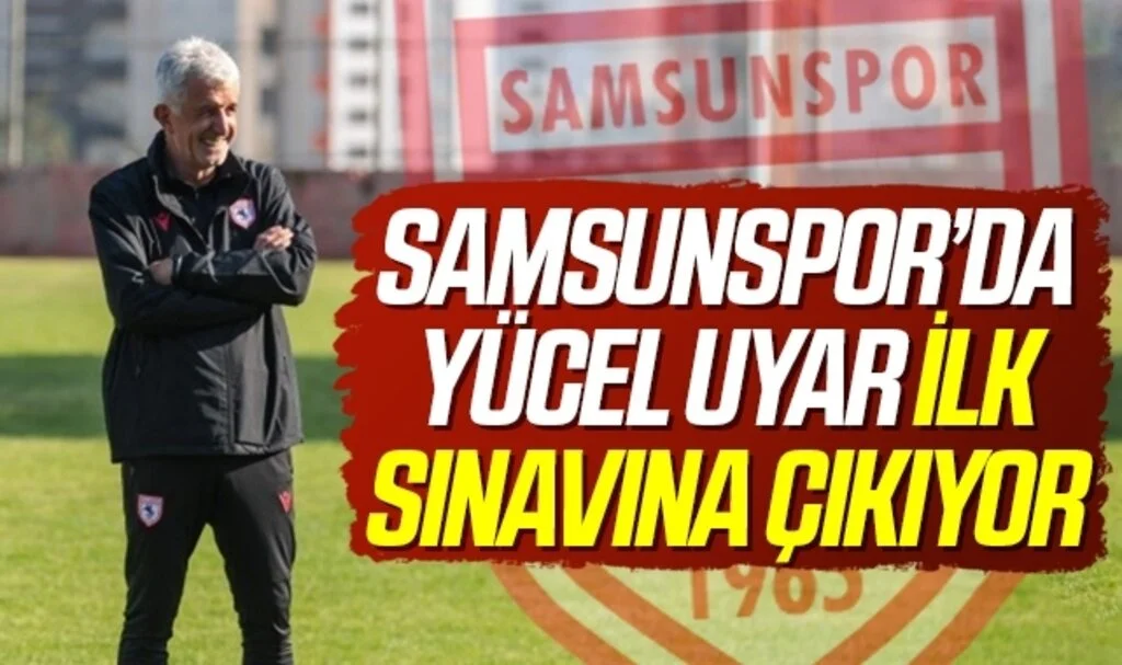 Samsunspor Teknik Direktörü Yücel Uyar İlk Sınavına Çıkıyor