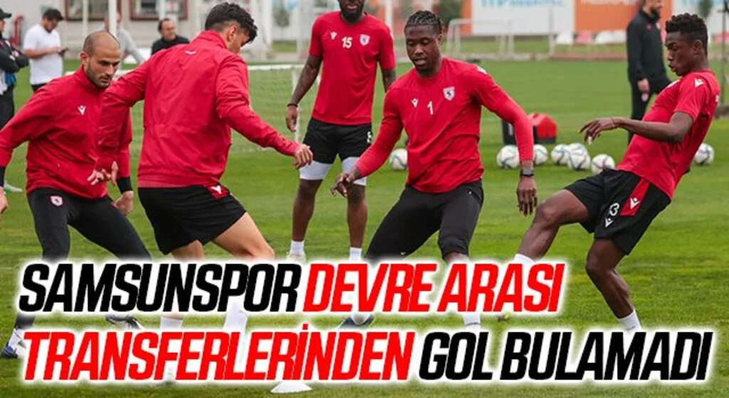 Samsunspor devre arası transferlerinden gol bulamadı
