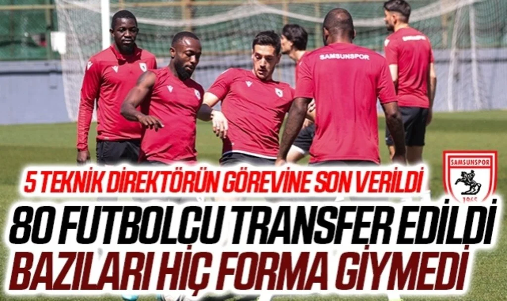 Samsunspor'da 4 Sezonda 80 Futbolcu Transfer Edildi! Bazıları Hiç Forma Giymedi