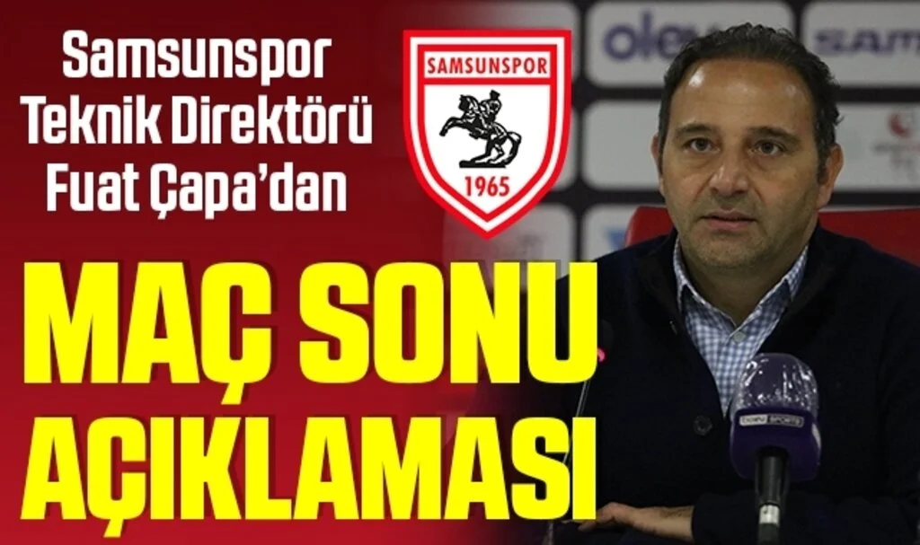  Samsunspor Teknik Direktörü Fuat Çapa'dan Eyüpspor Maçı Sonrası Açıklama
