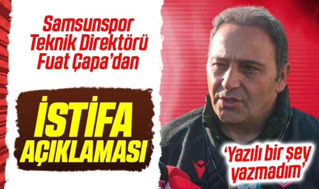 Samsunspor Teknik Direktörü Fuat Çapa'dan İstifa Açıklaması