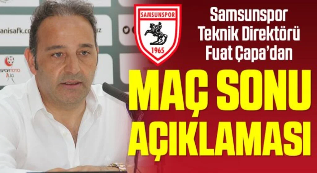 Samsunspor Teknik Direktörü Fuat Çapa'dan Manisa FK Maçı Sonrası Açıklama