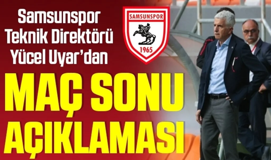 Samsunspor Teknik Direktörü Yücel Uyar'dan Adanaspor Maçı Sonrası Açıklama
