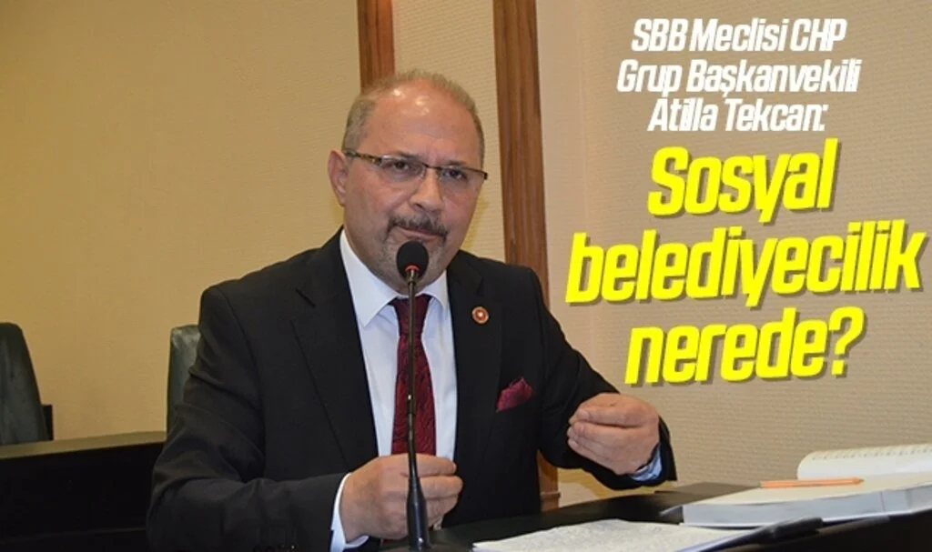 SBB Meclisi CHP Grup Başkanvekili Atilla Tekcan: Sosyal belediyecilik nerede? 