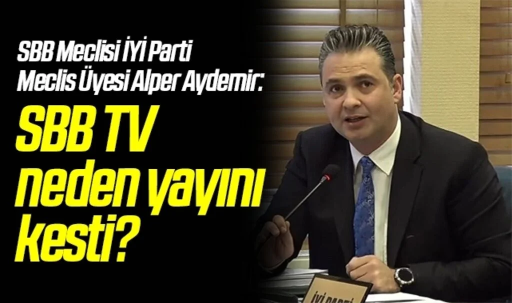 SBB Meclisi İYİ Parti Meclis Üyesi Alper Aydemir: SBB TV neden yayını kesti?