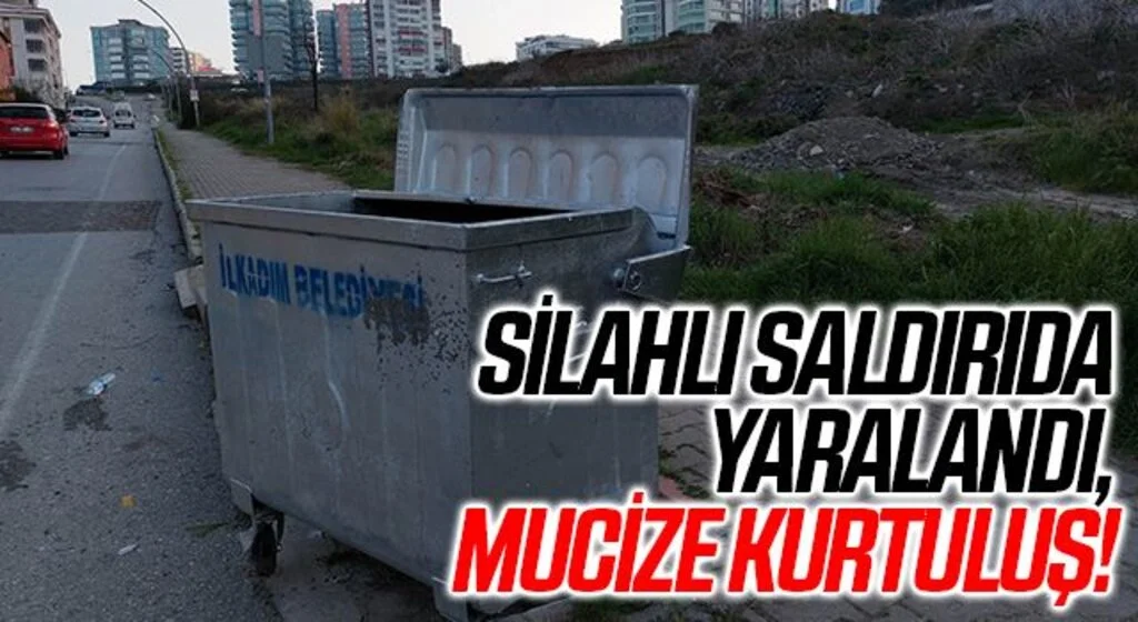 Silahlı saldırıda yaralandı, çöp konteynerinin arkasına sığınarak ölümden kurtuldu