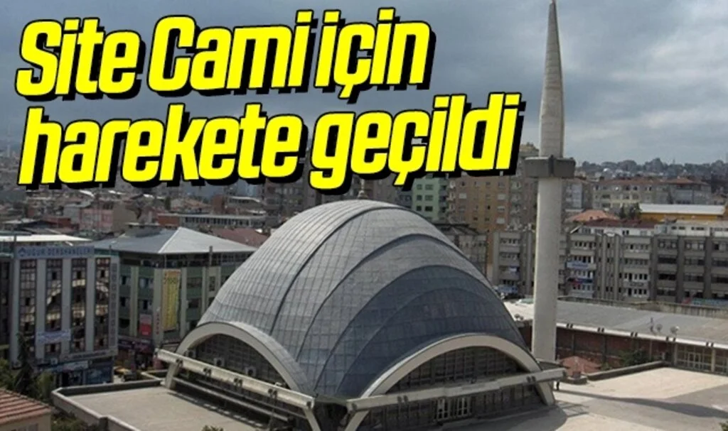 Site Cami için harekete geçildi 