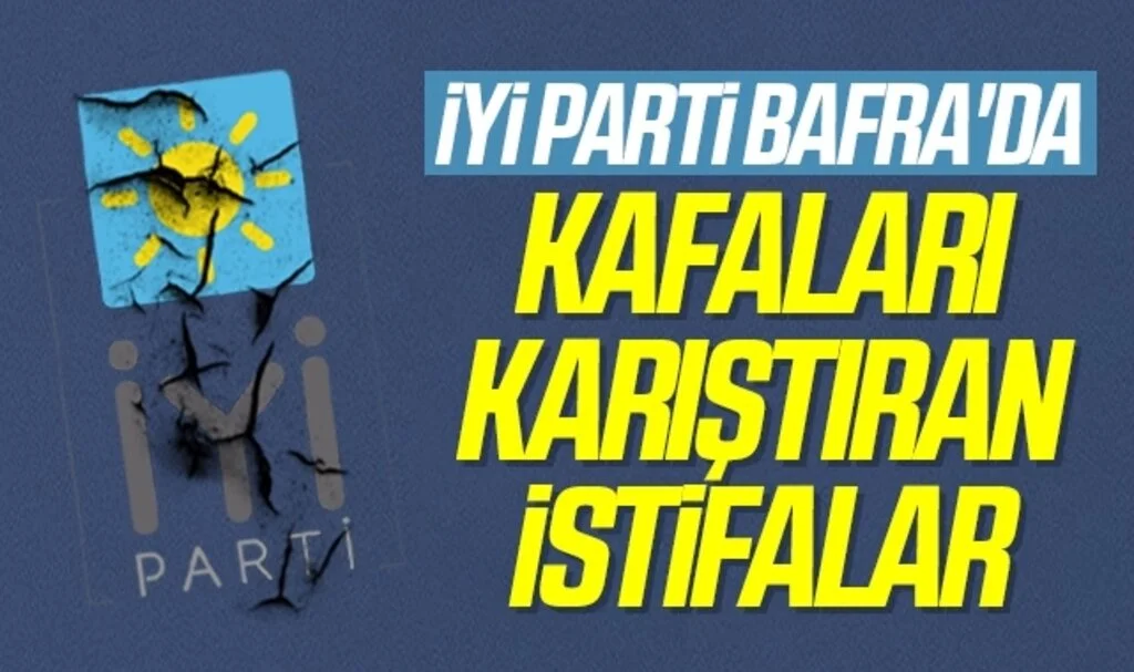İYİ Parti Bafra'da Kafaları Karıştıran İstifalar