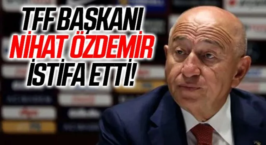 Son dakika: TFF Başkanı Nihat Özdemir istifa etti!