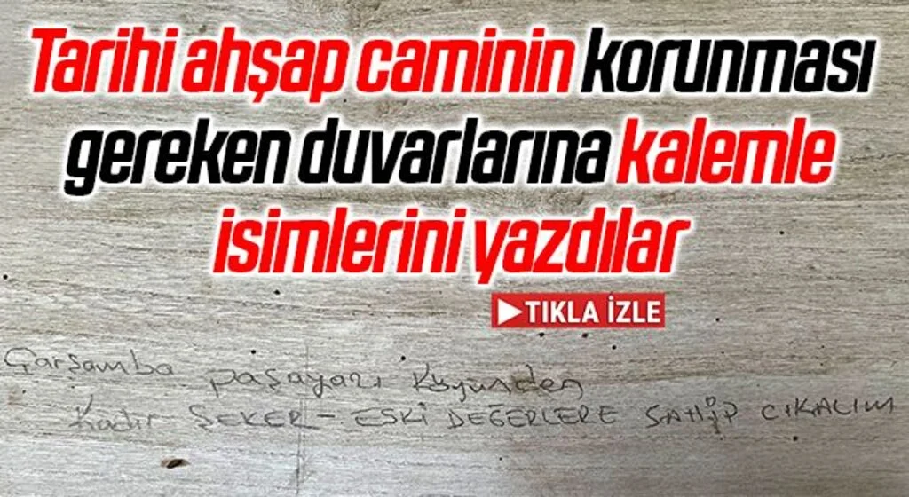 Tarihi ahşap caminin korunması gereken duvarlarına kalemle isimlerini yazdılar