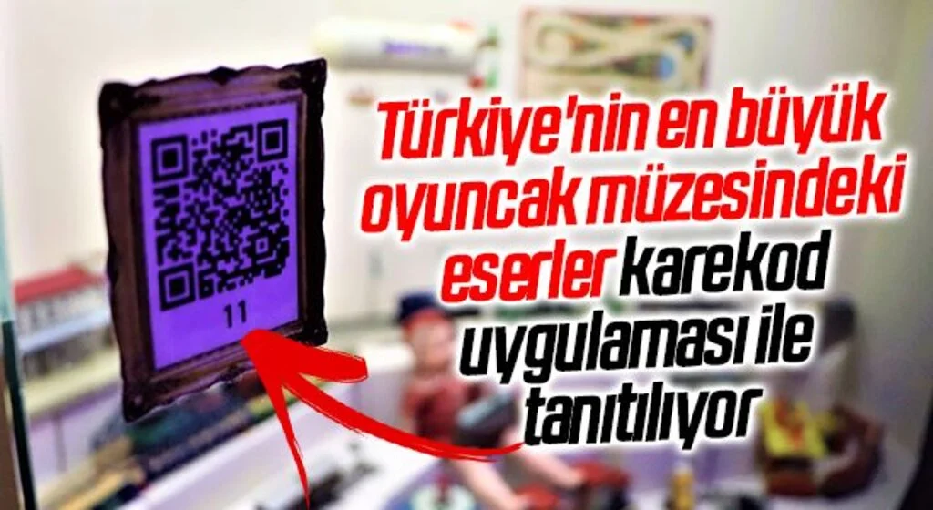Türkiye'nin en büyük oyuncak müzesindeki eserler karekod uygulaması ile tanıtılıyor