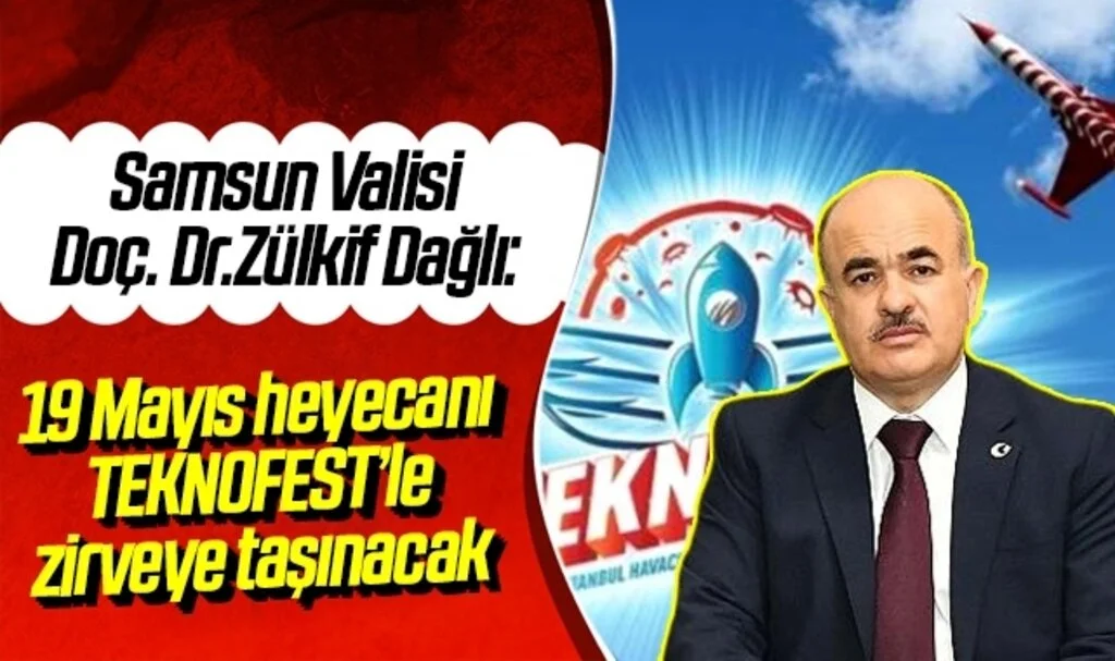 Samsun Valisi Doç. Dr.Zülkif Dağlı: 19 Mayıs heyecanı TEKNOFEST'le zirveye taşınacak