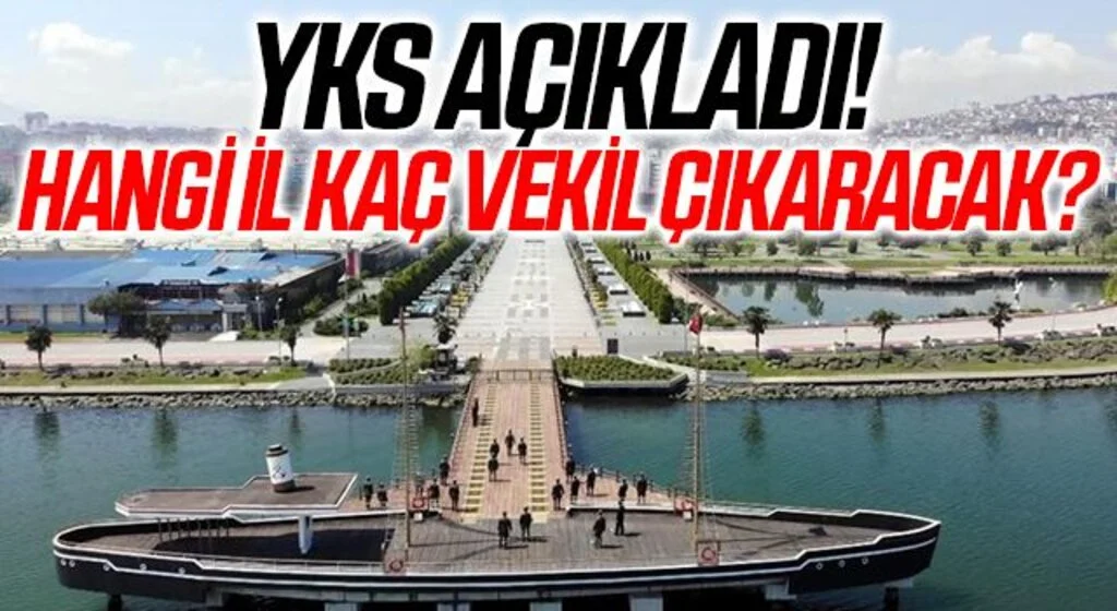 YKS Açıkladı! Hangi İl Kaç Vekil Çıkaracak!
