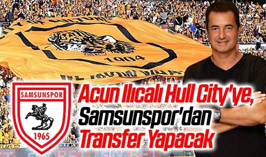 Acun Ilıcalı Hull City'ye, Samsunspor'dan Transfer Yapacak