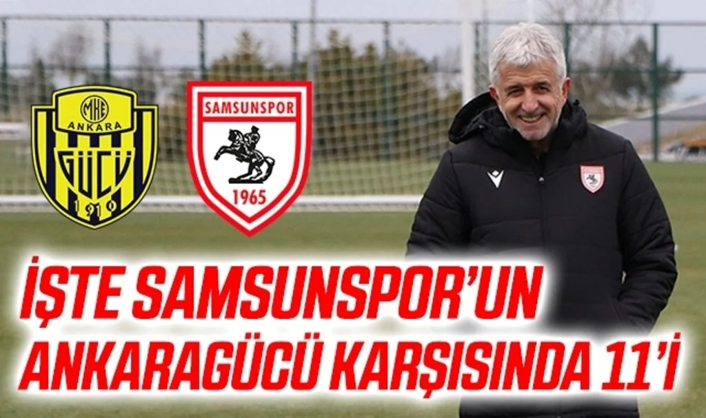 Ankaragücü - Samsunspor İşte İlk 11'ler