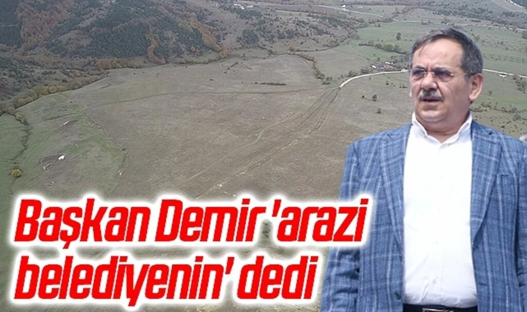 Başkan Demir 'arazi  belediyenin' dedi 