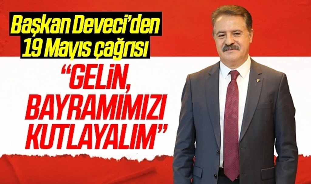 Başkan Deveci’den 19 Mayıs çağrısı “Gelin, bayramımızı kutlayalım”