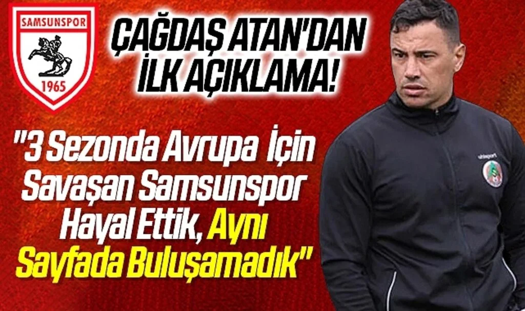 Çağdaş Atan'dan İlk Açıklama! "3 Sezonda Avrupa İçin Savaşan Samsunspor Hayal Ettik, Aynı Sayfada Buluşamadık"