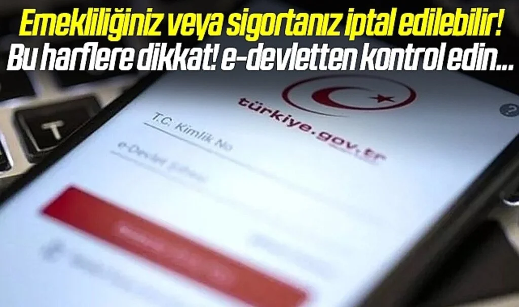 Emekliliğiniz veya sigortanız iptal edilebilir! Bu harflere dikkat! e-devletten kontrol edin...