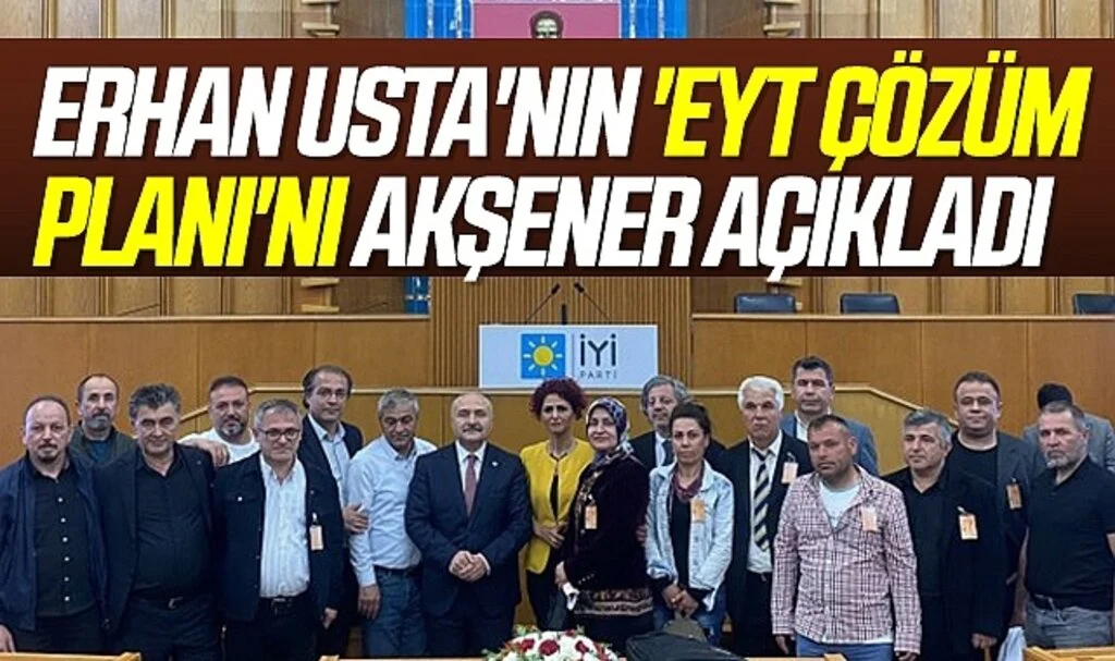 Erhan Usta'nın 'EYT Çözüm Planı'nı Akşener açıkladı
