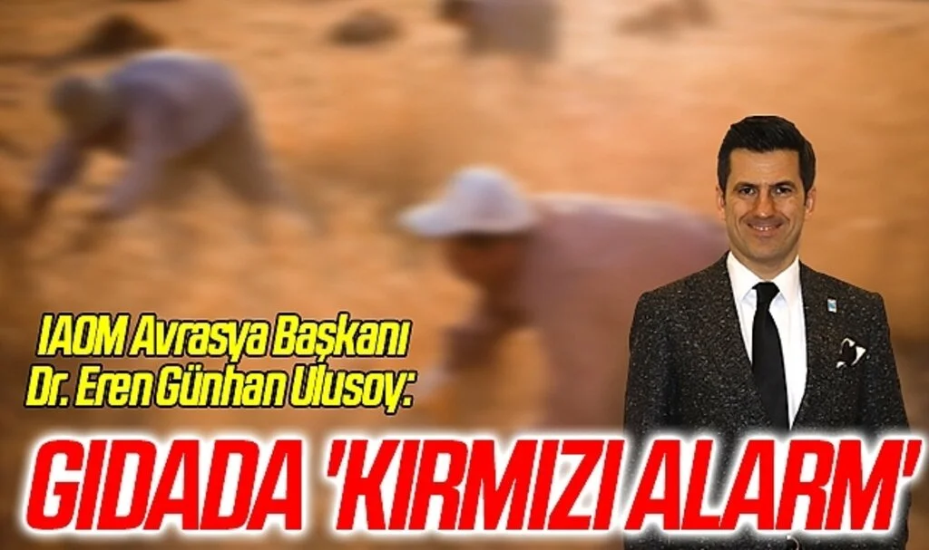 IAOM Avrasya Başkanı Dr. Eren Günhan Ulusoy: Gıdada 'kırmızı alarm'