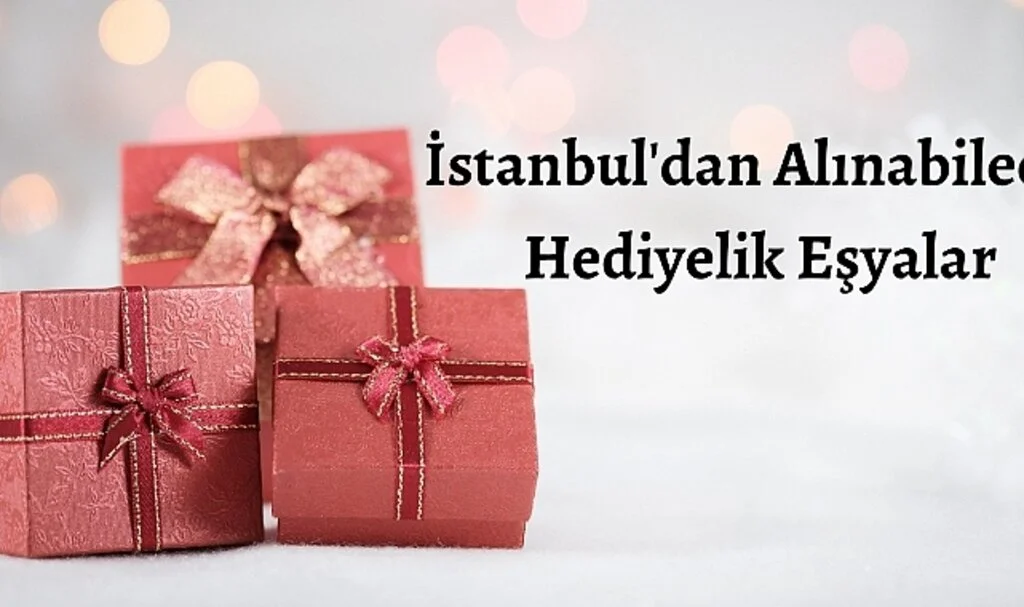 İstanbul'dan Alınabilecek Hediyelik Eşyalar Nelerdir?