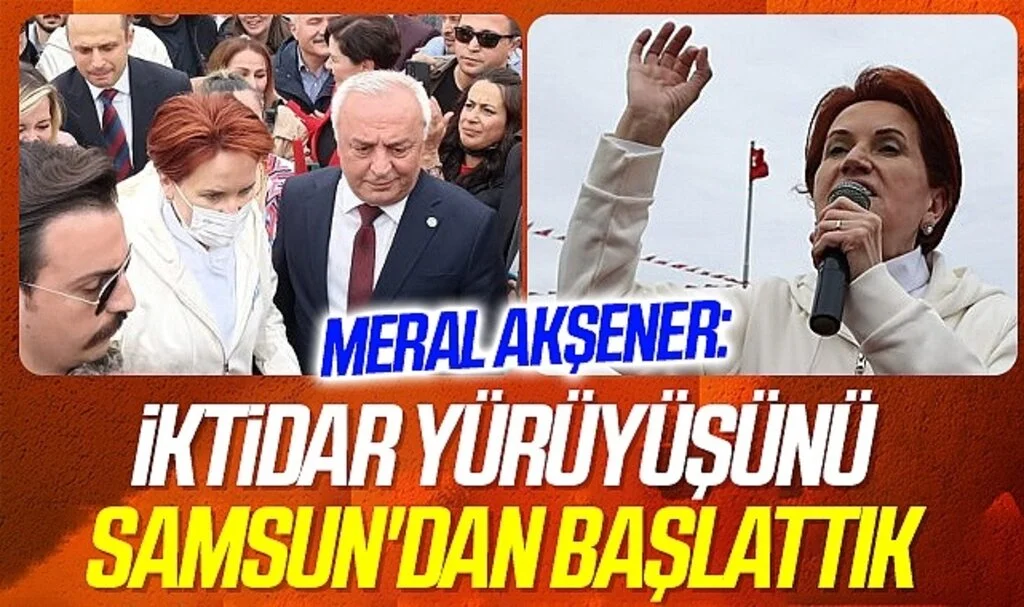 İYİ Parti Genel Başkanı Meral Akşener: İktidar yürüyüşünü Samsun'dan başlattık