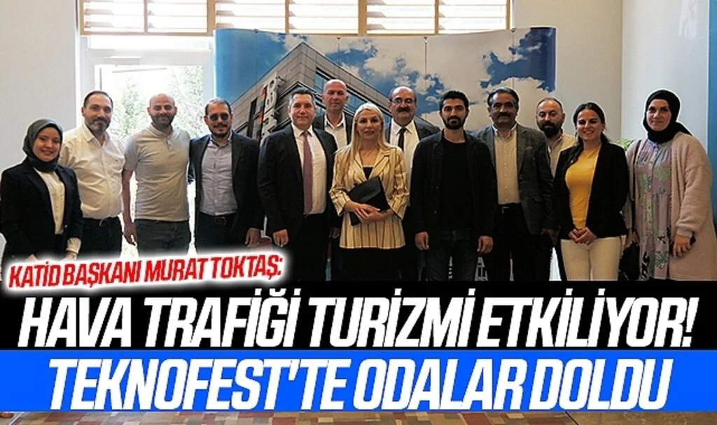 KATİD Başkanı Murat Toktaş: Hava trafiği turizmi etkiliyor! TEKNOFEST'te Odalar Doldu!