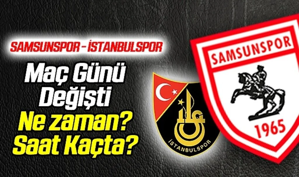 Maç Günü Değişti! Samsunspor - İstanbulspor maçı ne zaman? Saat kaçta?