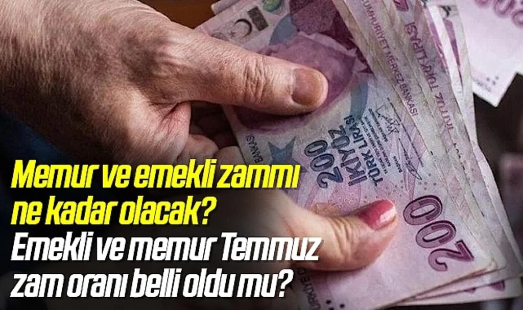 Memur ve emekli zammı ne kadar olacak? Emekli ve memur Temmuz zam oranı belli oldu mu?