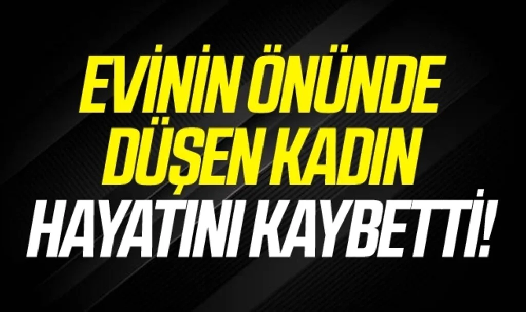 Samsun'da Evinin önünde düşen kadın hastanede hayatını kaybetti