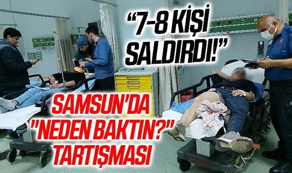 Samsun'da "Neden baktın?" tartışmasında 2 kişi hastanelik oldu