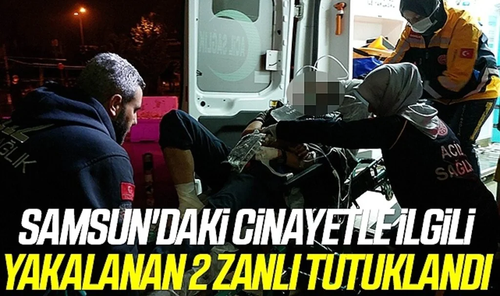 Samsun'daki cinayetle ilgili yakalanan 2 zanlı tutuklandı