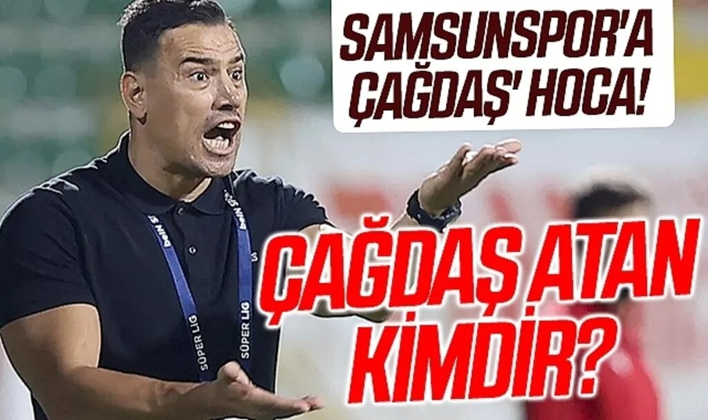 Samsunspor'a 'Çağdaş' Hoca! Çağdaş Atan Kimdir?
