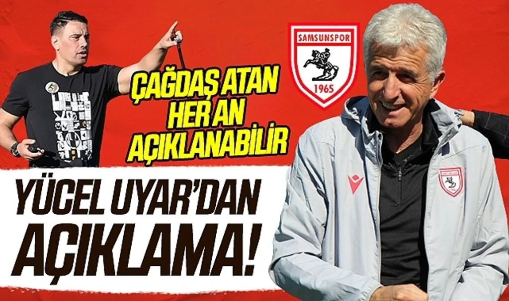 Samsunspor'da Çağdaş Atan Her An Açıklanabilir Teknik Direktörü Yücel Uyar'dan Açıklama