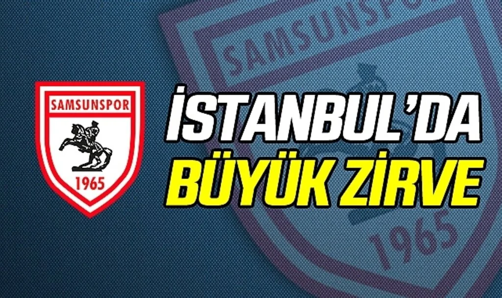 Samsunspor'da İstanbul'da Büyük Zirve 