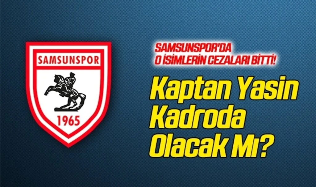 Samsunspor'da O İsimlerin Cezaları Bitti! Kaptan Yasin Öztekin Kadroda Olacak Mı?
