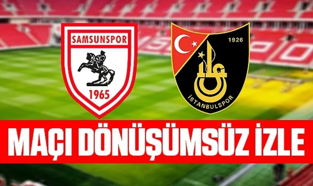 Samsunspor - İstanbulspor Maçı Dönüşümsüz Canlı İzle