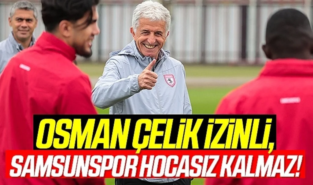 Samsunspor Teknik Direktörü Yücel Uyar: Osman Çelik İzinli, Samsunspor Hocasız Kalmaz