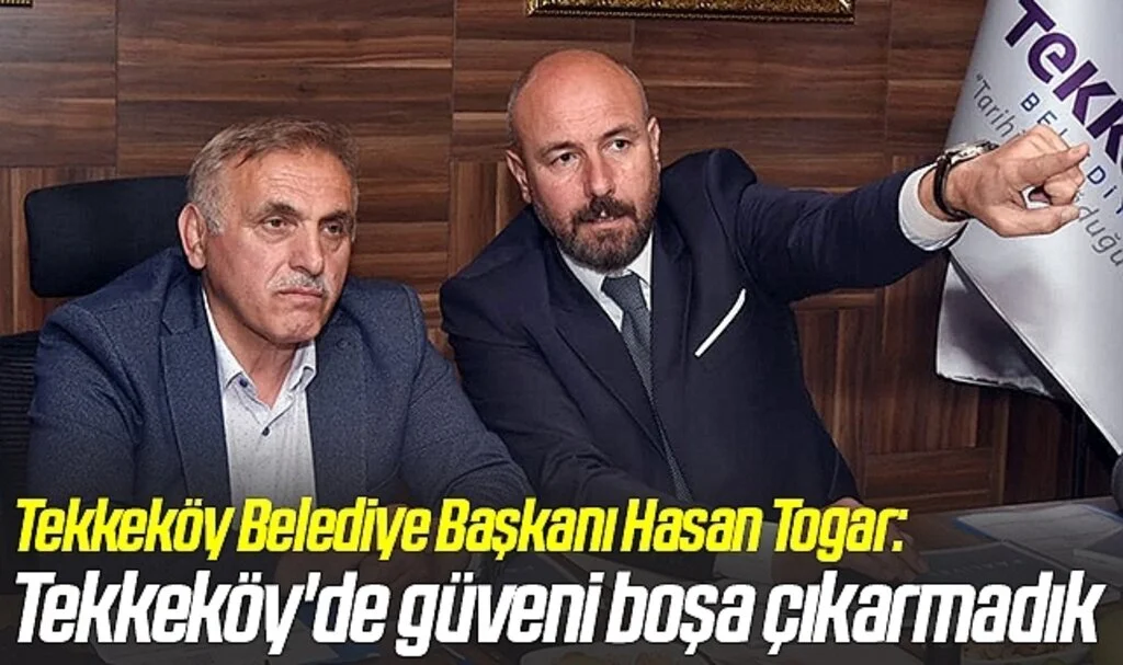 Tekkeköy Belediye Başkanı Hasan Togar: Tekkeköy'de güveni boşa çıkarmadık